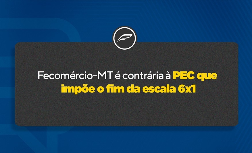Fecomércio-MT é contrária à PEC que impõe o fim da escala 6 por 1 